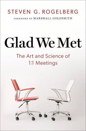 Glad We Met: The Art and Science of 1:1 Meetings by Steven G. Rogelberg