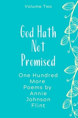 God Hath Not Promised - One Hundred More Poems by Annie Johnson Flint by Annie Johnson Flint