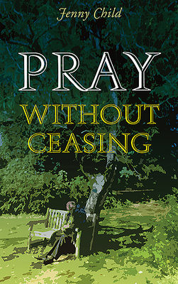 Pray Without Ceasing: Celtic Prayerbook by Jenny Child