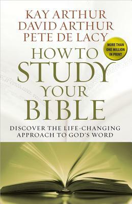 How to Study Your Bible by David Arthur, Pete de Lacy, Kay Arthur