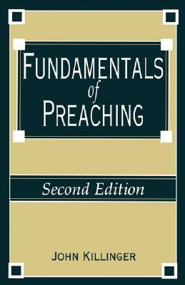 Fundamentals of Preaching by John Killinger, J. Killinger