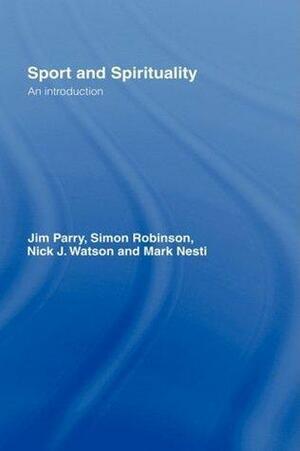 Sport and Spirituality: An Introduction by Mark Nesti, Nick Watson, Simon Robinson, Jim Parry