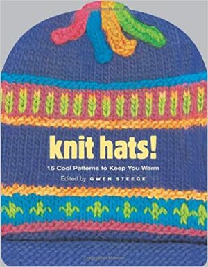 Knit Hats!: 15 Cool Patterns to Keep You Warm by Gwen Steege