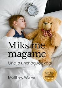 Miks me magame. Une ja unenägude vägi by Matthew Walker
