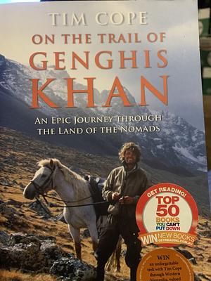 On the Trail of Genghis Khan: An Epic Journey Through the Land of the Nomads by Tim Cope, Tim Cope