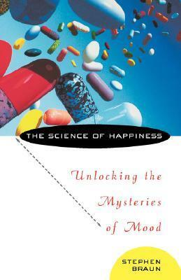The Science of Happiness: Unlocking the Mysteries of Mood by Stephen Braun