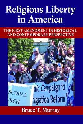 Religious Liberty in America: The First Amendment in Historical and Contemporary Perspective by Bruce Murray
