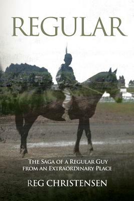 Regular: The Saga of a Regular Guy from an Extraordinary Place by Reg Christensen