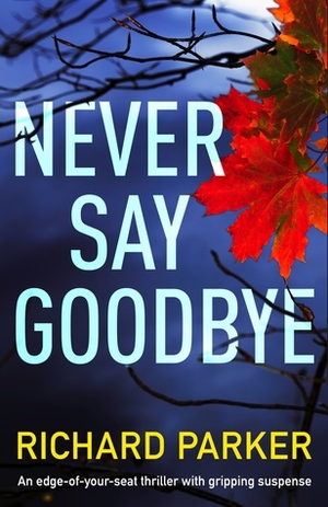 Never Say Goodbye by Richard Jay Parker