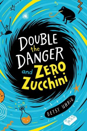 Double the Danger and Zero Zucchini by Betsy Uhrig