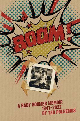 Boom! - A Baby Boomer Memoir, 1947-2022 by Ted Polhemus