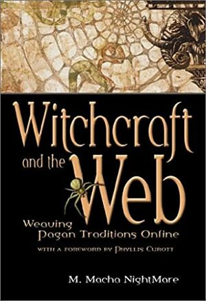 Witchcraft and the Web: Weaving Pagan Traditions Online by M. Macha NightMare