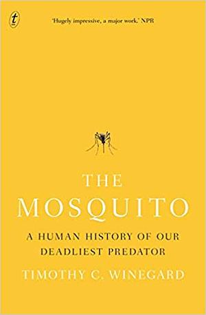 The Mosquito: A Human History of Our Deadliest Predator by Timothy C. Winegard