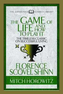 The Game of Life and How to Play It (Condensed Classics): The Timeless Classic on Successful Living by Mitch Horowitz, Florence Scovel Shinn