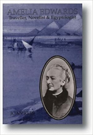 Amelia Edwards: Traveller, Novelist and Egyptologist by Joan Rees