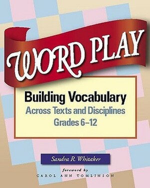 Word Play: Building Vocabulary Across Texts and Disciplines, Grades 6-12 by Carol Ann Tomlinson, Sandra R Whitaker