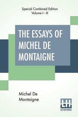 The Essays Of Michel De Montaigne (Complete): Translated By Charles Cotton. Edited By William Carew Hazlitt. by Michel Montaigne