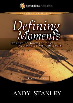 Defining Moments Study Guide: What to Do When You Come Face-To-Face with the Truth by Andy Stanley