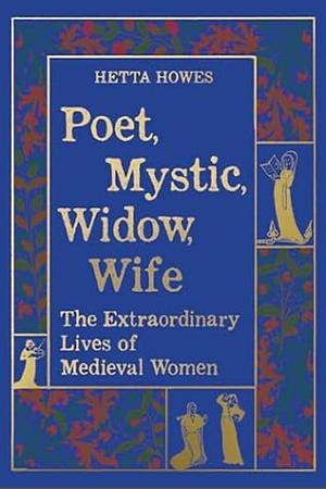 Poet, Mystic, Widow, Wife by Hetta Howes