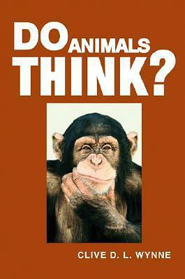 Do Animals Think? by Clive D.L. Wynne