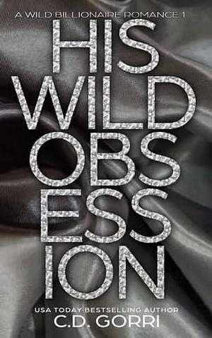 His Wild Obsession: A Wild Billionaire Romance Alternate Cover Edition by C.D. Gorri