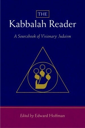 The Kabbalah Reader: A Sourcebook of Visionary Judaism by Arthur Kurzweil, Edward Hoffman