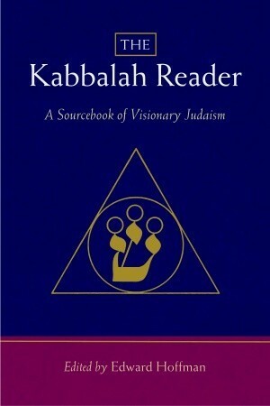 The Kabbalah Reader: A Sourcebook of Visionary Judaism by Arthur Kurzweil, Edward Hoffman