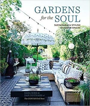 Gardens for the Soul: Sustainable and Stylish Outdoor Spaces by Sara Bird, Dan Duchars