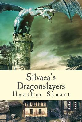 Silvaea's Dragonslayers by Heather Stuart