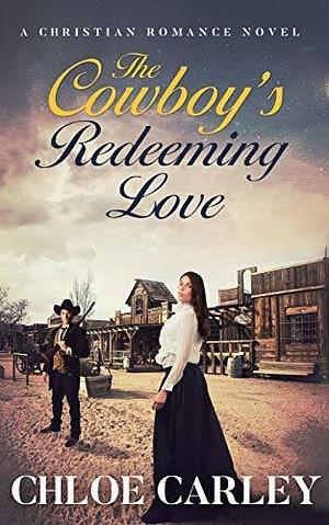 The Cowboy's Redeeming Love by Chloe Carley, Chloe Carley