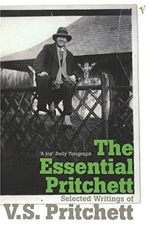 The Essential Pritchett: Selected Writings of V.S. Pritchett by V.S. Pritchett