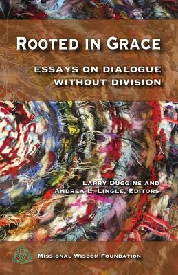 Rooted in Grace: Essays on Dialogue Without Division by Larry Duggins