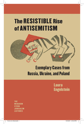 The Resistible Rise of Antisemitism: Exemplary Cases from Russia, Ukraine, and Poland by Laura Engelstein