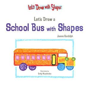 Let's Draw a School Bus with Shapes by Joanne Randolph
