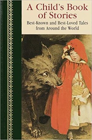 A Child's Book of Stories: Best-Known and Best Loved Tales from Around the World (Children's Classics) by Jørgen Engebretsen Moe, Jacob Grimm, Charles Marelles, Hans Christian Andersen, M. Frere, Charles Perrault, Gertrude Sellon, Peter Christen Asbjørnsen, Marie-Catherine d'Aulnoy, Juliana Horatio Ewing, Ada Coussens, Gabrielle-Suzanne Barbot de Villeneuve, Patricia Barrett Perkins, Aesop, Wilhelm Grimm