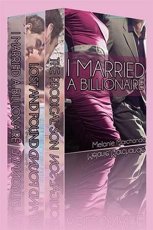 I Married a Billionaire:The Complete Box Set Trilogy by Melanie Marchande