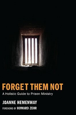 Forget Them Not: A Holistic Guide to Prison Ministry by Joanne Hemenway, Howard Zehr