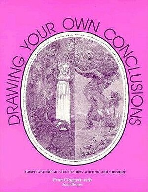 Drawing Your Own Conclusions: Graphic Strategies for Reading, Writing, and Thinking by Joan Brown, Fran Claggett