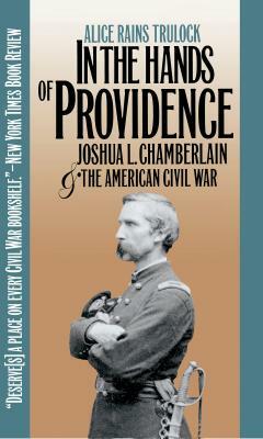 In the Hands of Providence: Joshua L. Chamberlain and the American Civil War by Alice Rains Trulock