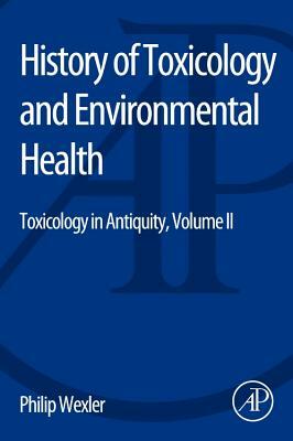 History of Toxicology and Environmental Health: Toxicology in Antiquity II by Philip Wexler