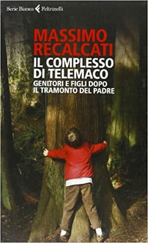 The Telemachus Complex: Parents and Children after the Decline of the Father by Massimo Recalcati