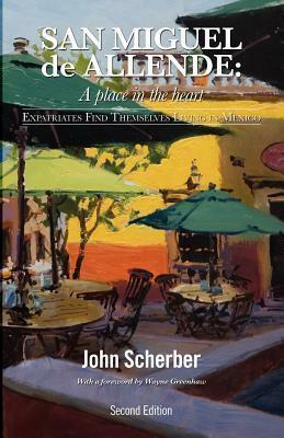 San Miguel de Allende: A Place in the Heart by John Scherber