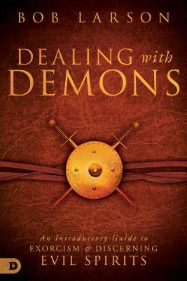 Dealing with Demons: An Introductory Guide to Exorcism and Discerning Evil Spirits by Bob Larson