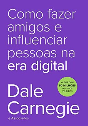Como fazer amigos e influenciar pessoas na era digital by Dale Carnegie