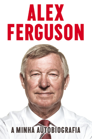 Alex Ferguson: A Minha Autobiografia by Alex Ferguson, Afonso Melo