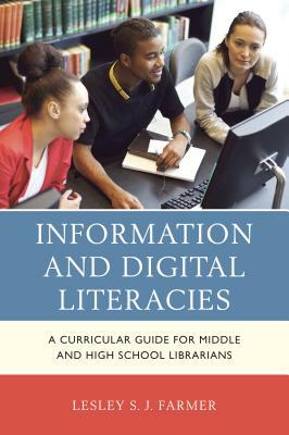 Information and Digital Literacies: A Curricular Guide for Middle and High School Librarians by Lesley S. J. Farmer