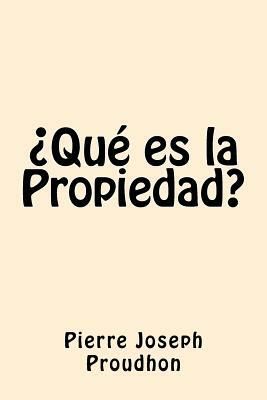 Que es la Propiedad (Spanish Edition) by Pierre-Joseph Proudhon