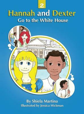 Hannah and Dexter Go to the White House by Shiela Martina