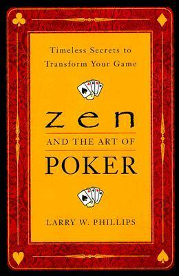 Zen and the Art of Poker: Timeless Secrets to Transform Your Game by Larry Phillips
