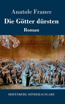 Die Götter dürsten: Roman by Anatole France